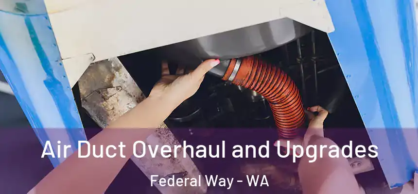 Air Duct Overhaul and Upgrades Federal Way - WA