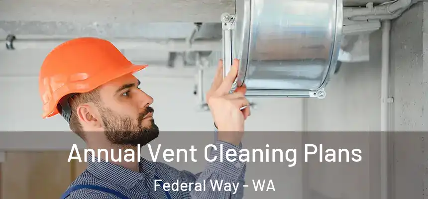 Annual Vent Cleaning Plans Federal Way - WA
