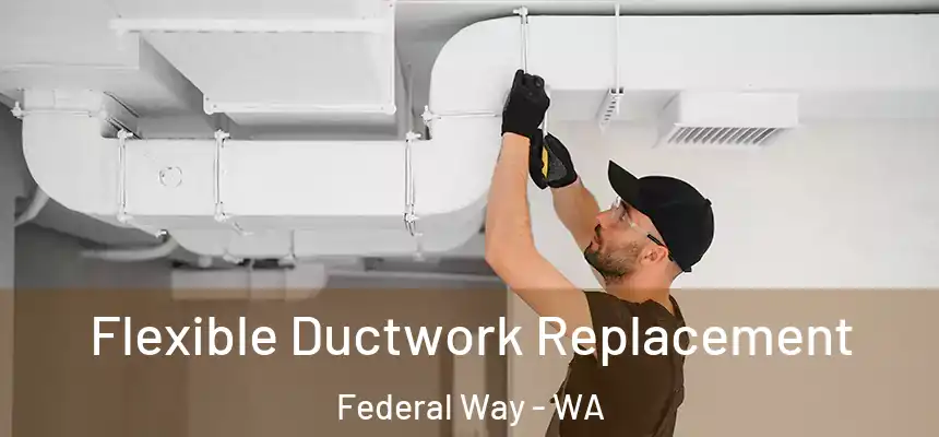 Flexible Ductwork Replacement Federal Way - WA